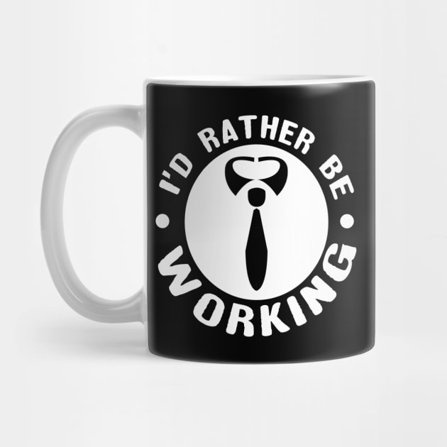 'I'd Rather Be Working' Funny Workaholic Gift by ourwackyhome